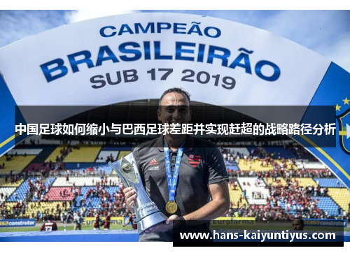 中国足球如何缩小与巴西足球差距并实现赶超的战略路径分析