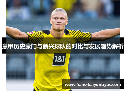 意甲历史豪门与新兴球队的对比与发展趋势解析 意甲历史豪门与新兴球队的对比与发展趋势解析