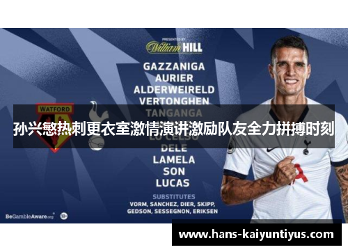 孙兴慜热刺更衣室激情演讲激励队友全力拼搏时刻