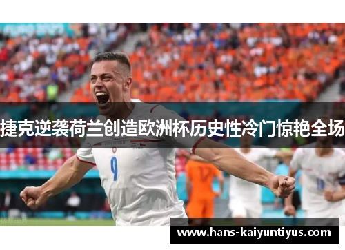 捷克逆袭荷兰创造欧洲杯历史性冷门惊艳全场