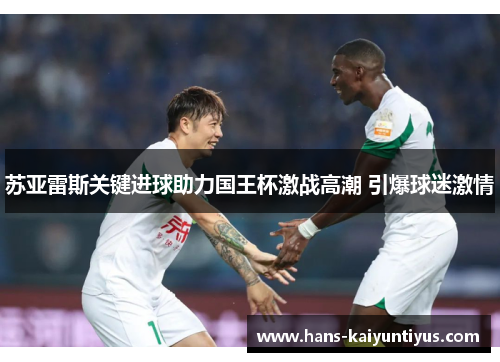 苏亚雷斯关键进球助力国王杯激战高潮 引爆球迷激情