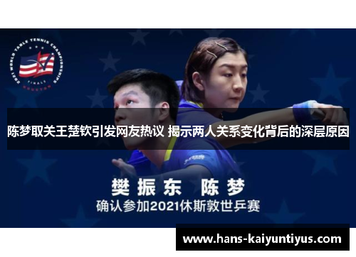 陈梦取关王楚钦引发网友热议 揭示两人关系变化背后的深层原因
