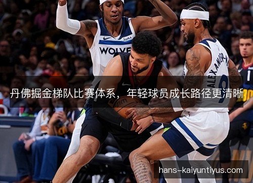 丹佛掘金梯队比赛体系，年轻球员成长路径更清晰